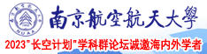 美女的大鸡巴网站南京航空航天大学2023“长空计划”学科群论坛诚邀海内外学者